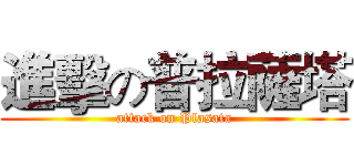 進擊の普拉薩塔 (attack on Plasata)