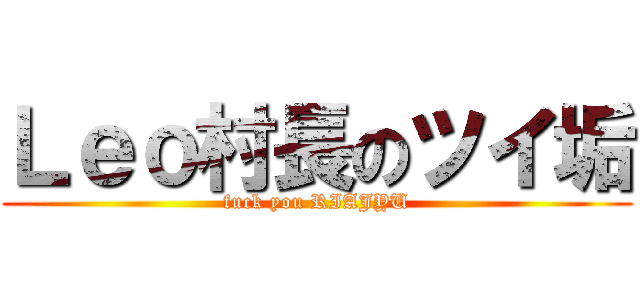 Ｌｅｏ村長のツイ垢 (fuck you RIAJYU)