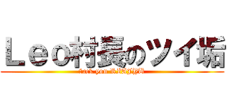 Ｌｅｏ村長のツイ垢 (fuck you RIAJYU)
