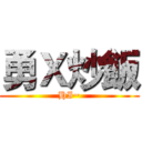 勇Ｘ炒飯 (HI~)