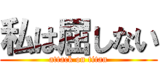 私は屈しない (attack on titan)