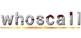 ｗｈｏｓｃａｌｌ (attack on titan)