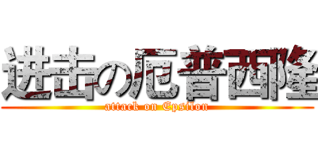进击の厄普西隆 (attack on Epsilon)