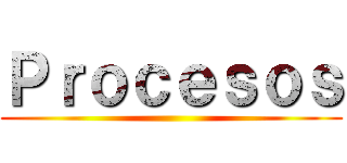 Ｐｒｏｃｅｓｏｓ ()