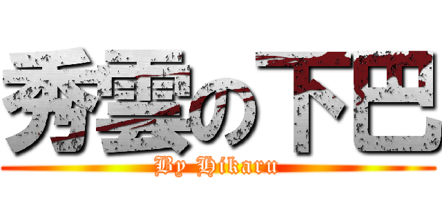 秀雲の下巴 (By Hikaru)