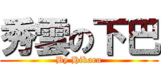 秀雲の下巴 (By Hikaru)