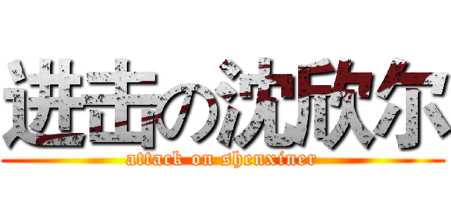 进击の沈欣尔 (attack on shenxiner)