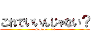 これでいいんじゃない？ (attack on titan)