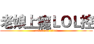 老娘上癮ＬＯＬ控 (attack on titan)