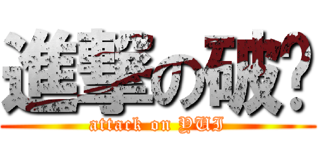 進撃の破晓 (attack on YUI)