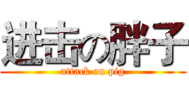 进击の胖子 (attack on pig)
