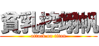 貧乳控翊帆 (attack on titan)