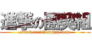 進撃の團契組 (attack on fellowship team)