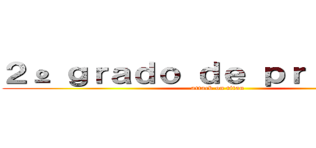 ２º ｇｒａｄｏ ｄｅ ｐｒｉｍａｒｉａ (attack on titan)