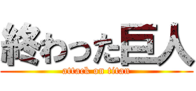 終わった巨人 (attack on titan)
