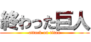 終わった巨人 (attack on titan)