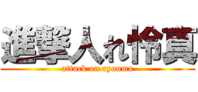 進撃人れ怜真 (attack on ryouma)