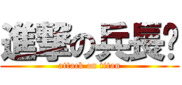 進撃の兵長