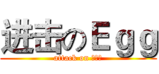 进击のＥｇｇ (attack on 漫部落)