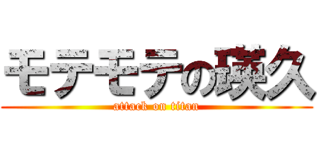 モテモテの瑛久 (attack on titan)