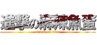 進撃の麻辣魚蛋 (attack on titan)