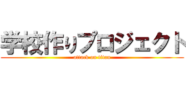 学校作りプロジェクト (attack on titan)