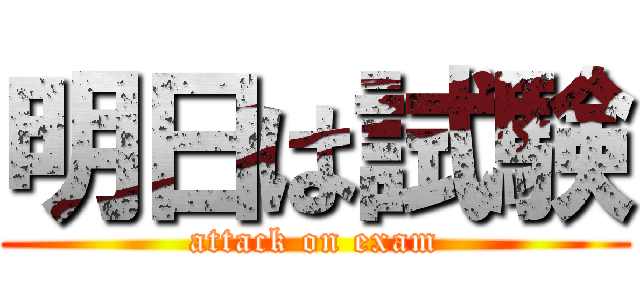 明日は試験 (attack on exam)
