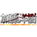 加藤洋樹 (attack on titan)