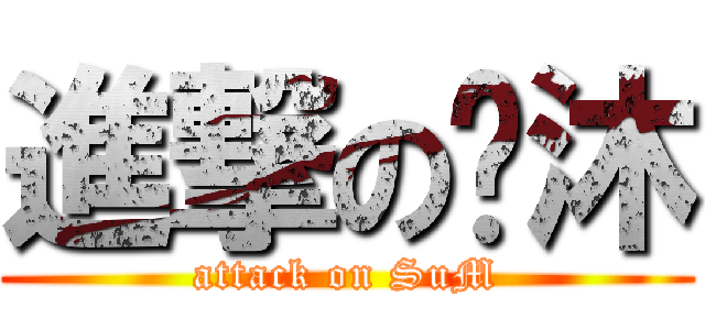 進撃の苏沐 (attack on SuM)