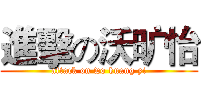 進擊の沃旷怡 (attack on wo kuang yi)