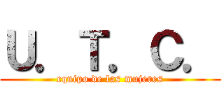 Ｕ．Ｔ．Ｃ． (equipo de las mujeres)