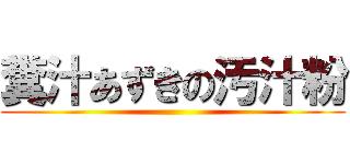 糞汁あずきの汚汁粉 ()