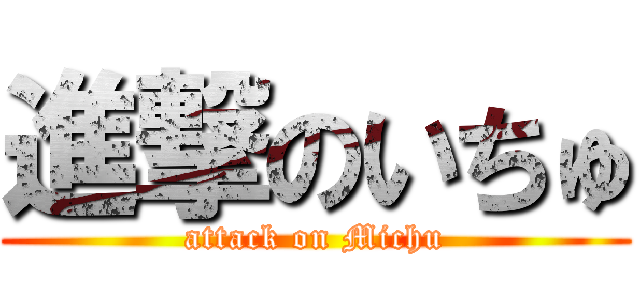 進撃のいちゅ (attack on Michu)