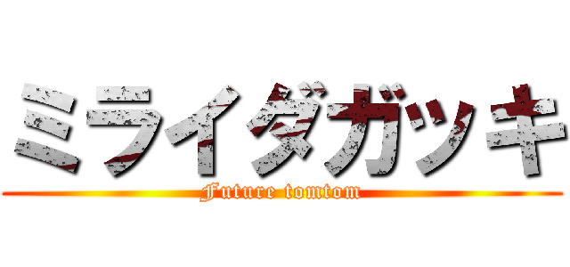 ミライダガッキ (Future tomtom)