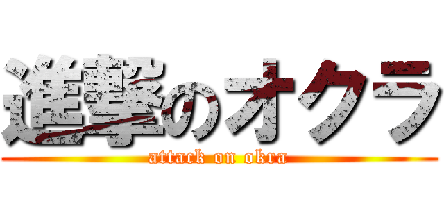 進撃のオクラ (attack on okra)