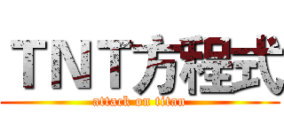 ＴＮＴ方程式 (attack on titan)