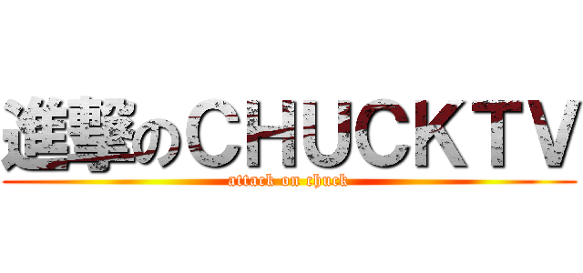 進撃のＣＨＵＣＫＴＶ (attack on chuck)