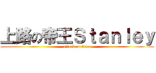 上路の帝王Ｓｔａｎｌｅｙ (attack on titan)