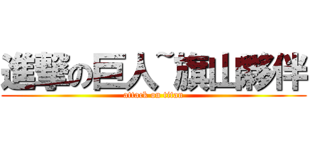 進撃の巨人~旗山夥伴 (attack on titan)