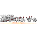 進撃のたいがぁ (attack on tiger)