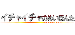 イチャイチャのめいぽんた (                                          meipon and ponta)