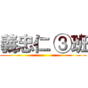 義忠仁 ③班 ()