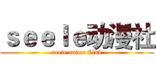 ｓｅｅｌｅ动漫社 (seele anime Club)
