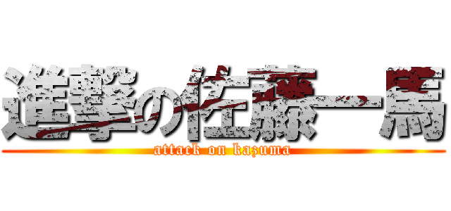 進撃の佐藤一馬 (attack on kazuma)
