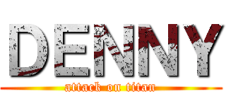 ＤＥＮＮＹ (attack on titan)