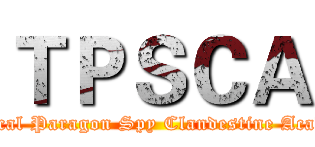 ＴＰＳＣＡ (Tactical Paragon Spy Clandestine Academy)