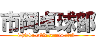 市岡卓球部 (ichioka table tennis club )