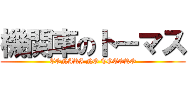 機関車のトーマス (TONARI NO TOTORO)