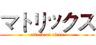 マトリックス (attack on titan)