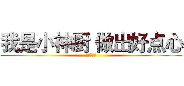 我是小神厨 做出好点心 (幸福百分百)